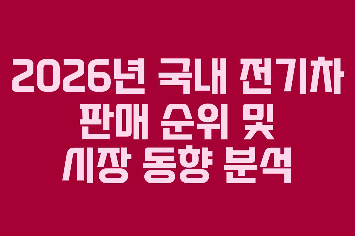 2026년 국내 전기차 판매 순위 및 시장 동향 분석