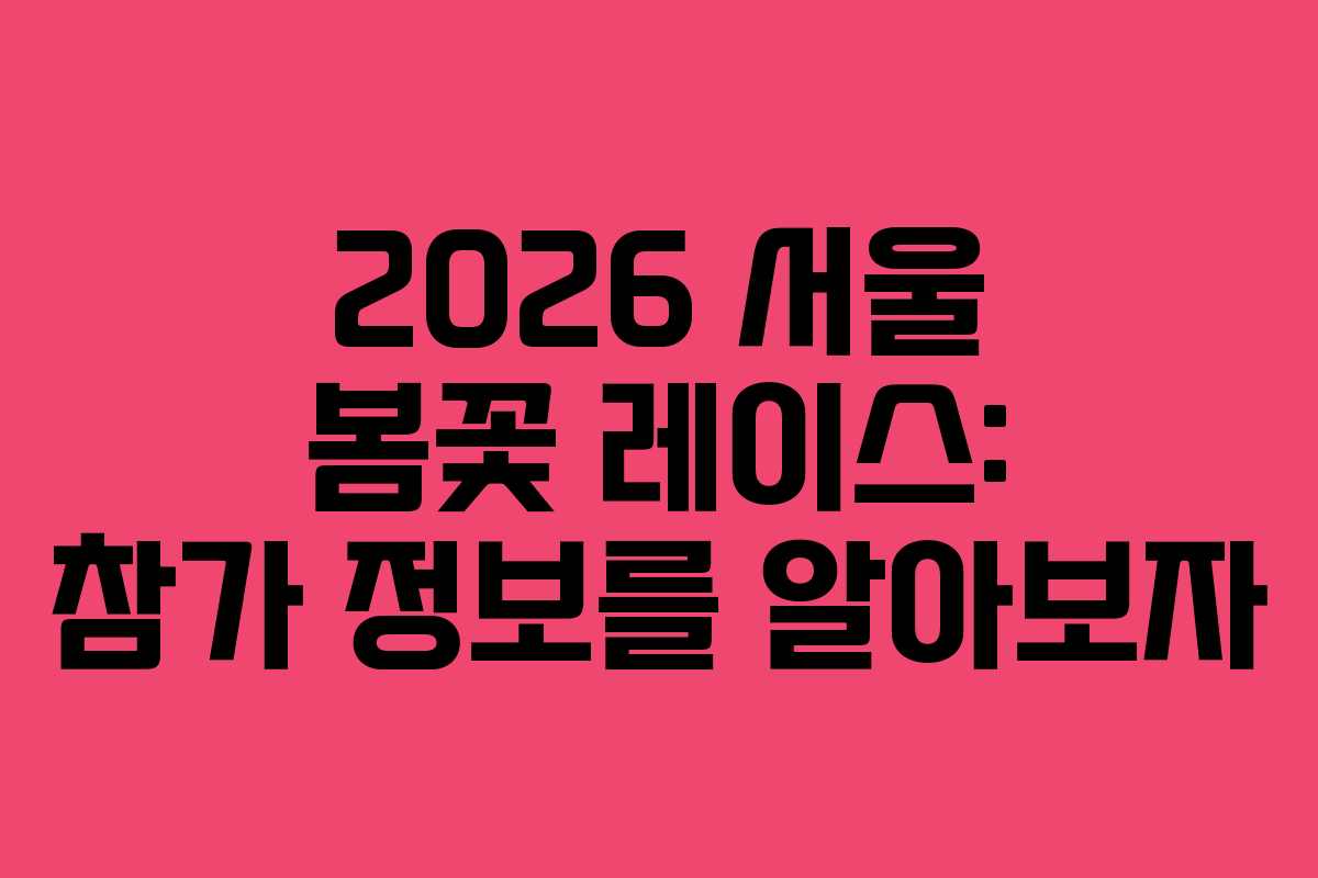 2026 서울 봄꽃 레이스: 참가 정보를 알아보자