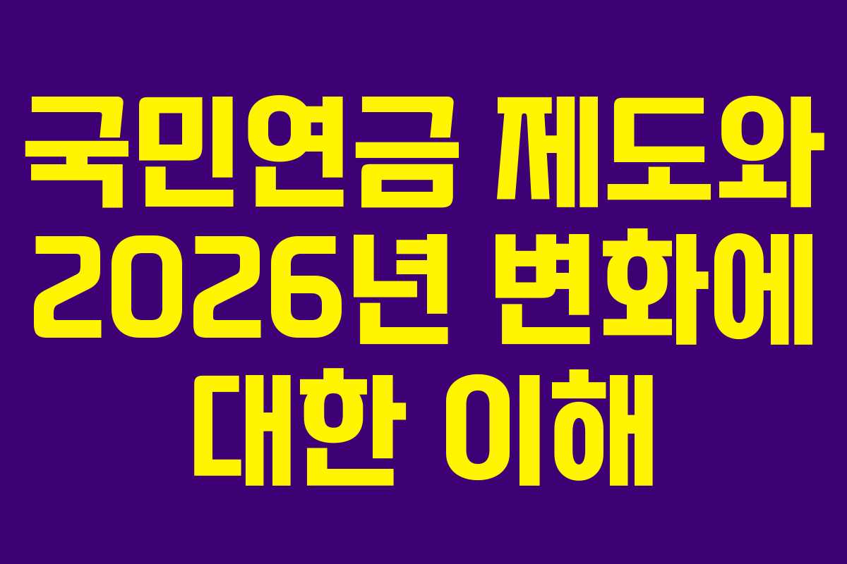 국민연금 제도와 2026년 변화에 대한 이해