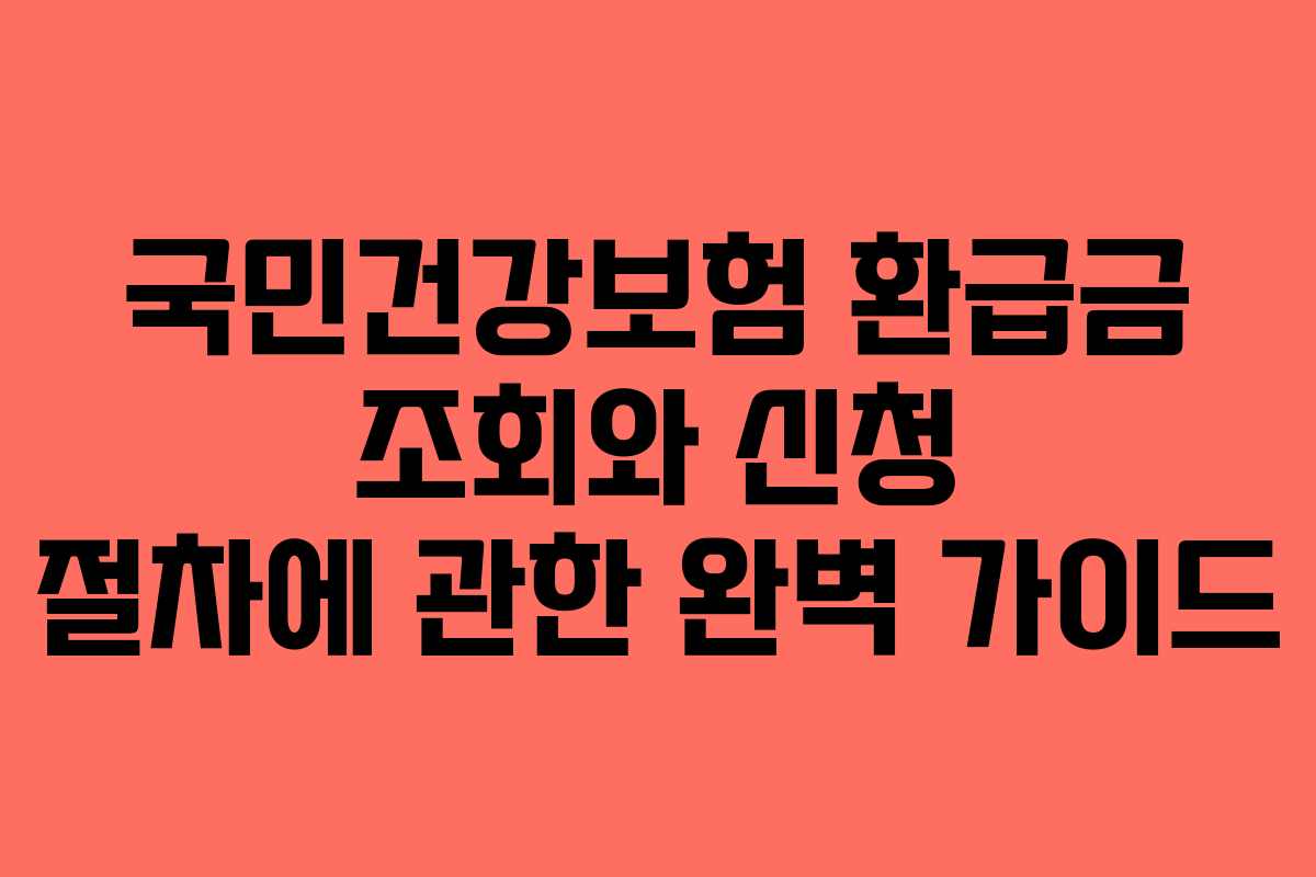 국민건강보험 환급금 조회와 신청 절차에 관한 완벽 가이드