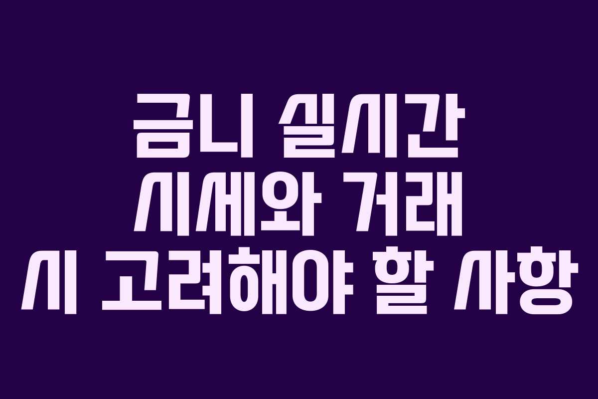 금니 실시간 시세와 거래 시 고려해야 할 사항