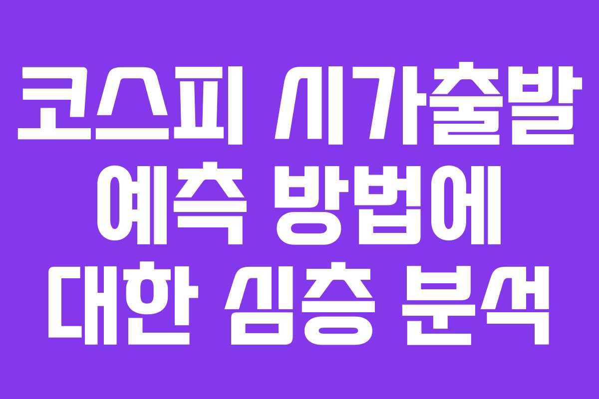 코스피 시가출발 예측 방법에 대한 심층 분석