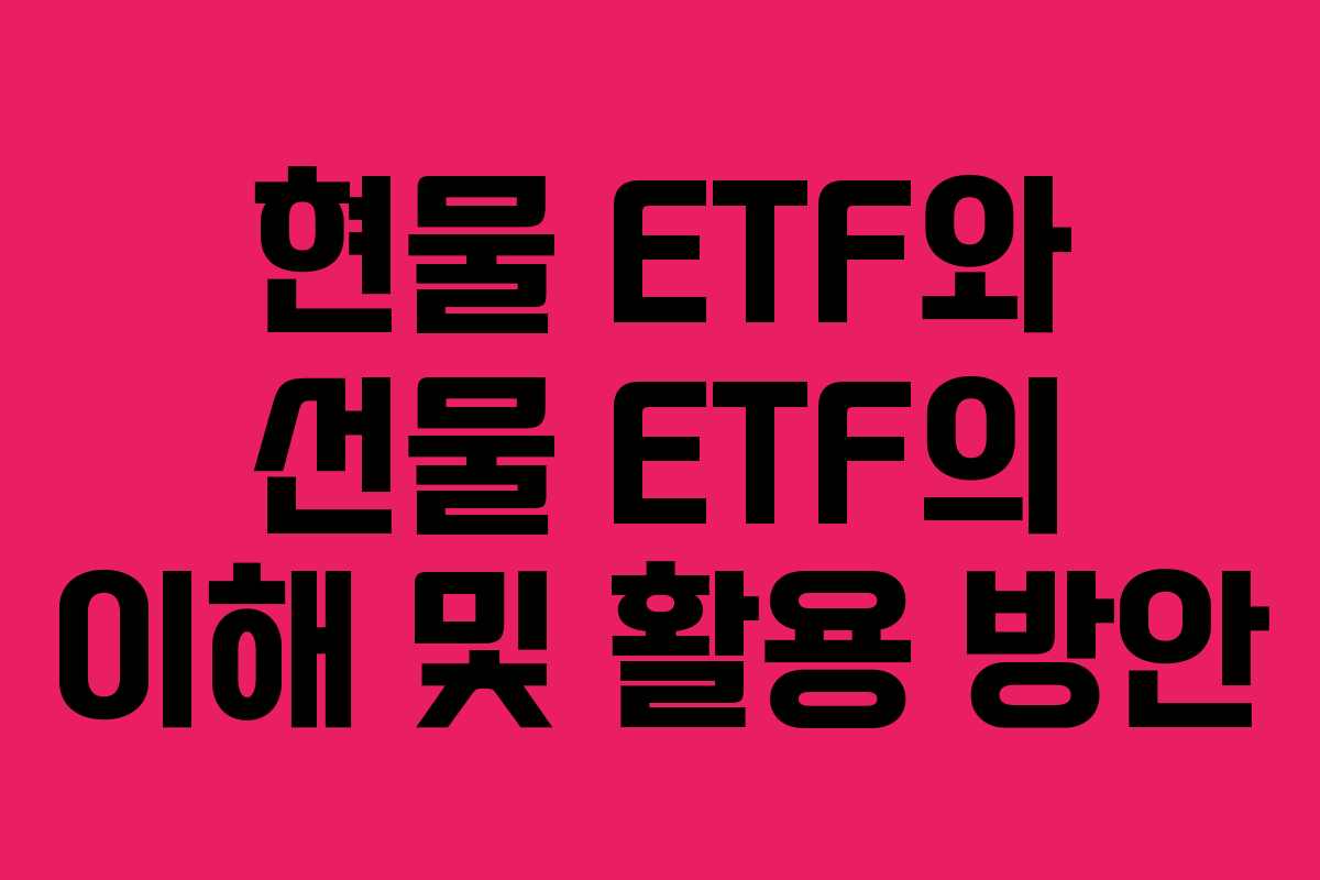 현물 ETF와 선물 ETF의 이해 및 활용 방안