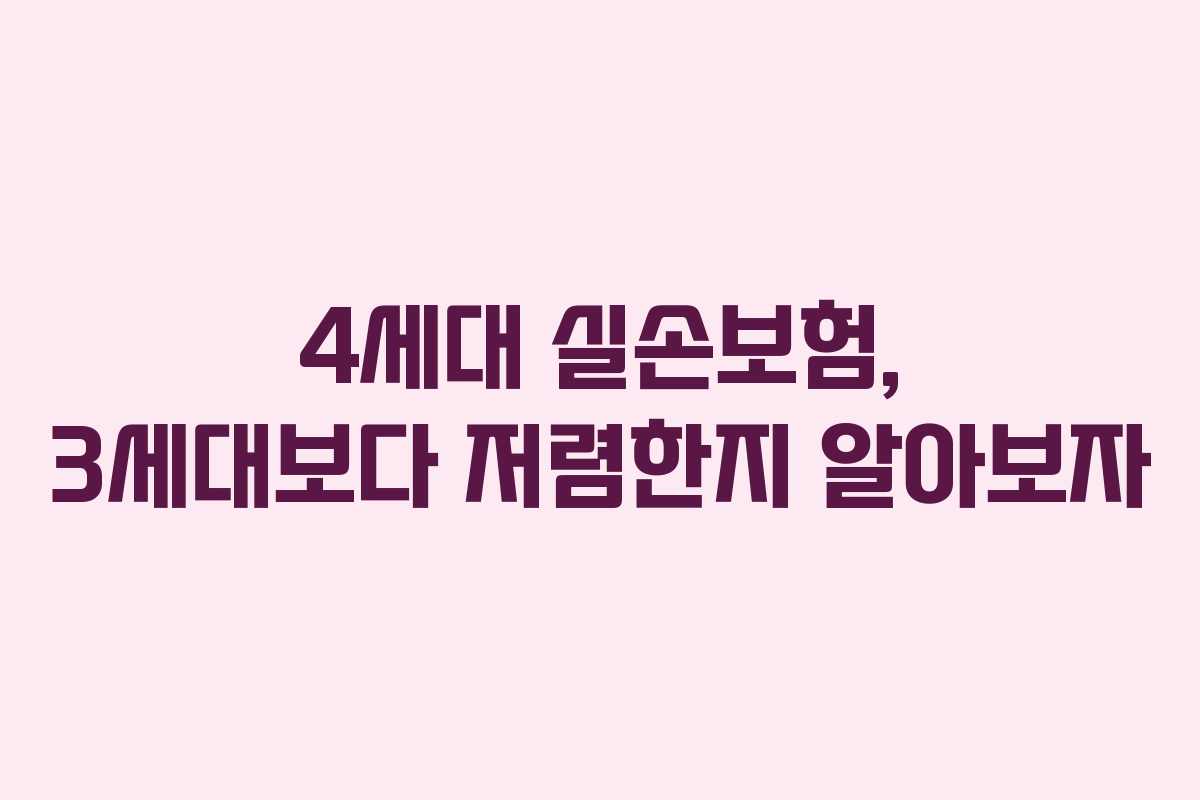 4세대 실손보험, 3세대보다 저렴한지 알아보자