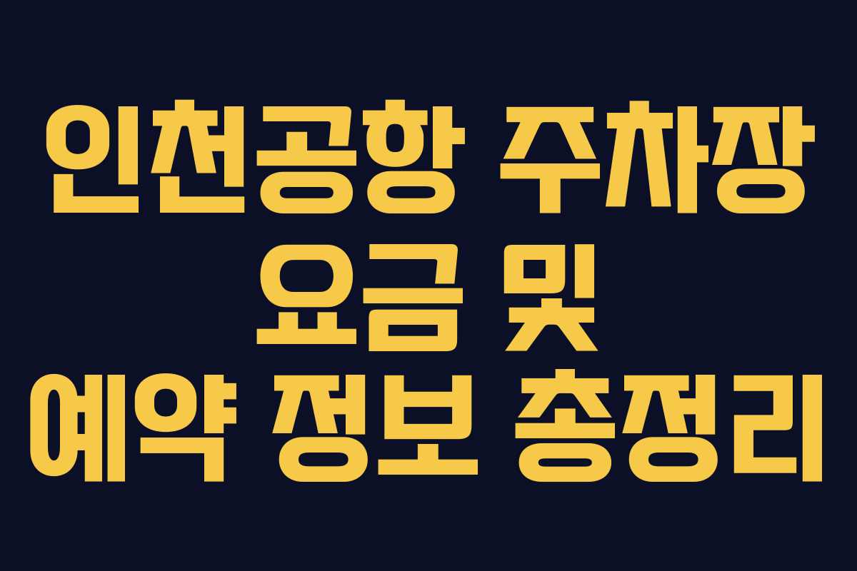 인천공항 주차장 요금 및 예약 정보 총정리
