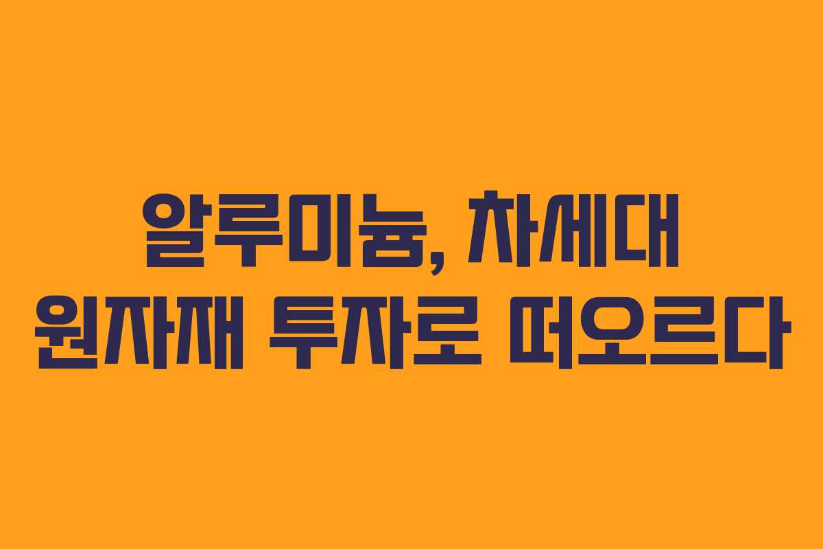 알루미늄, 차세대 원자재 투자로 떠오르다