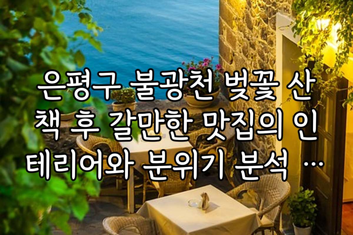 은평구 불광천 벚꽃 산책 후 갈만한 맛집의 인테리어와 분위기 분석 자료