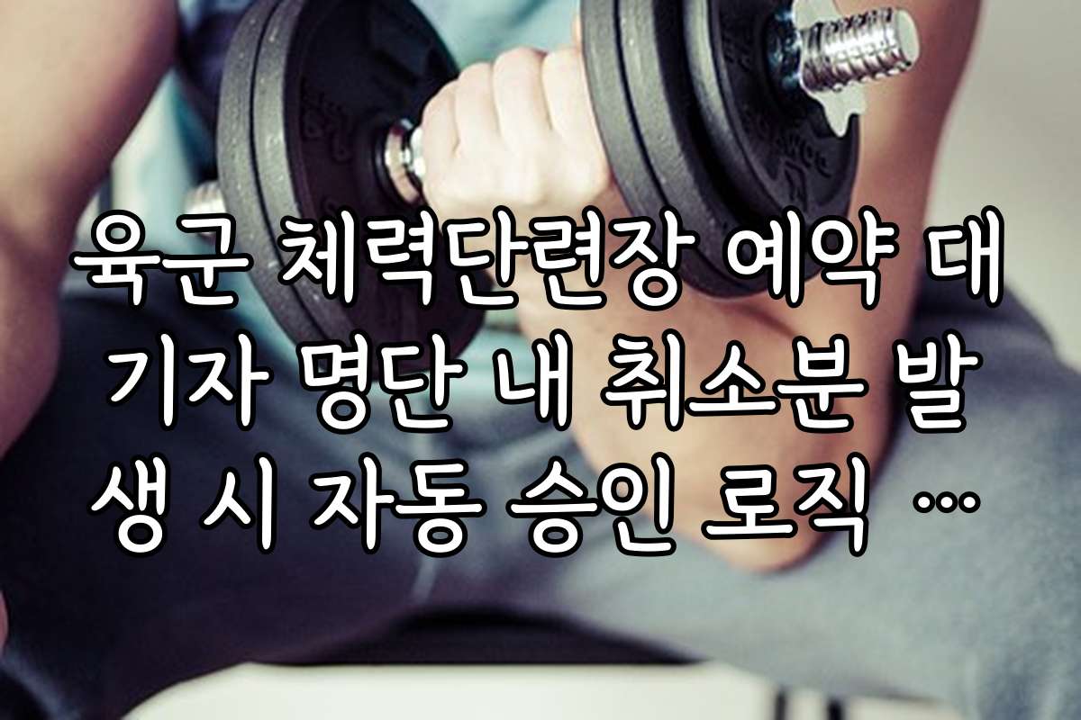 육군 체력단련장 예약 대기자 명단 내 취소분 발생 시 자동 승인 로직 분석