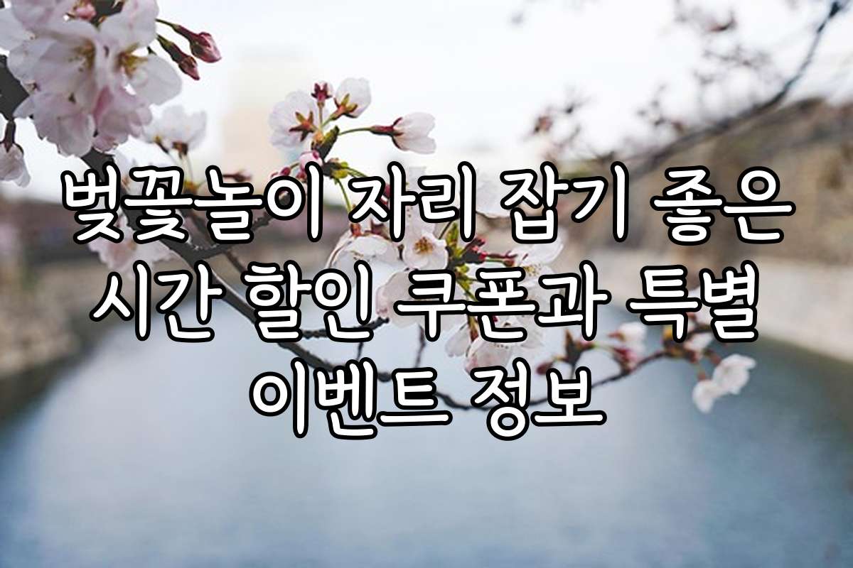 벚꽃놀이 자리 잡기 좋은 시간 할인 쿠폰과 특별 이벤트 정보