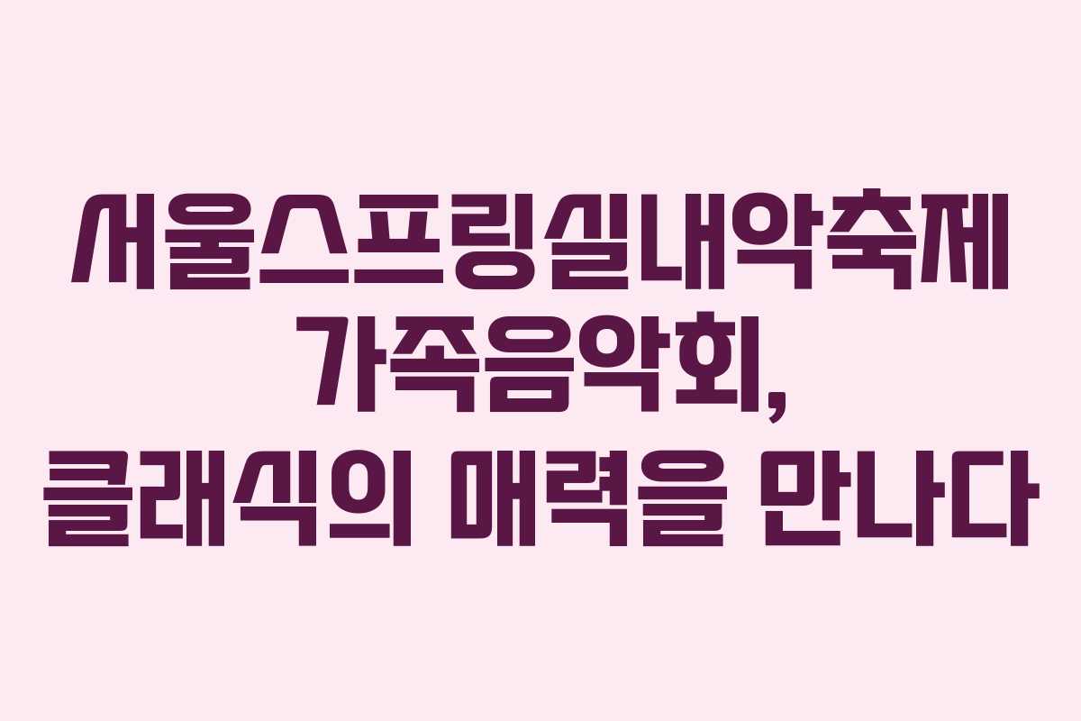 서울스프링실내악축제 가족음악회, 클래식의 매력을 만나다