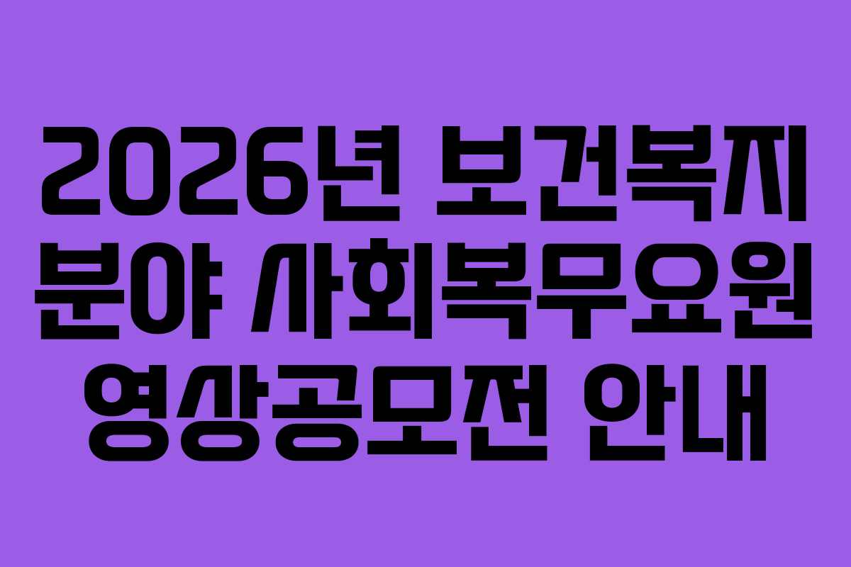 2026년 보건복지 분야 사회복무요원 영상공모전 안내