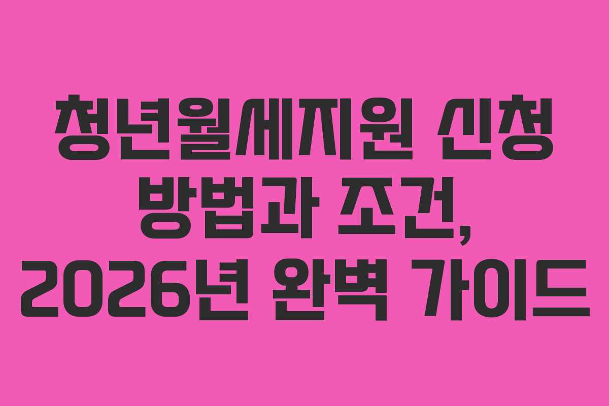 청년월세지원 신청 방법과 조건, 2026년 완벽 가이드