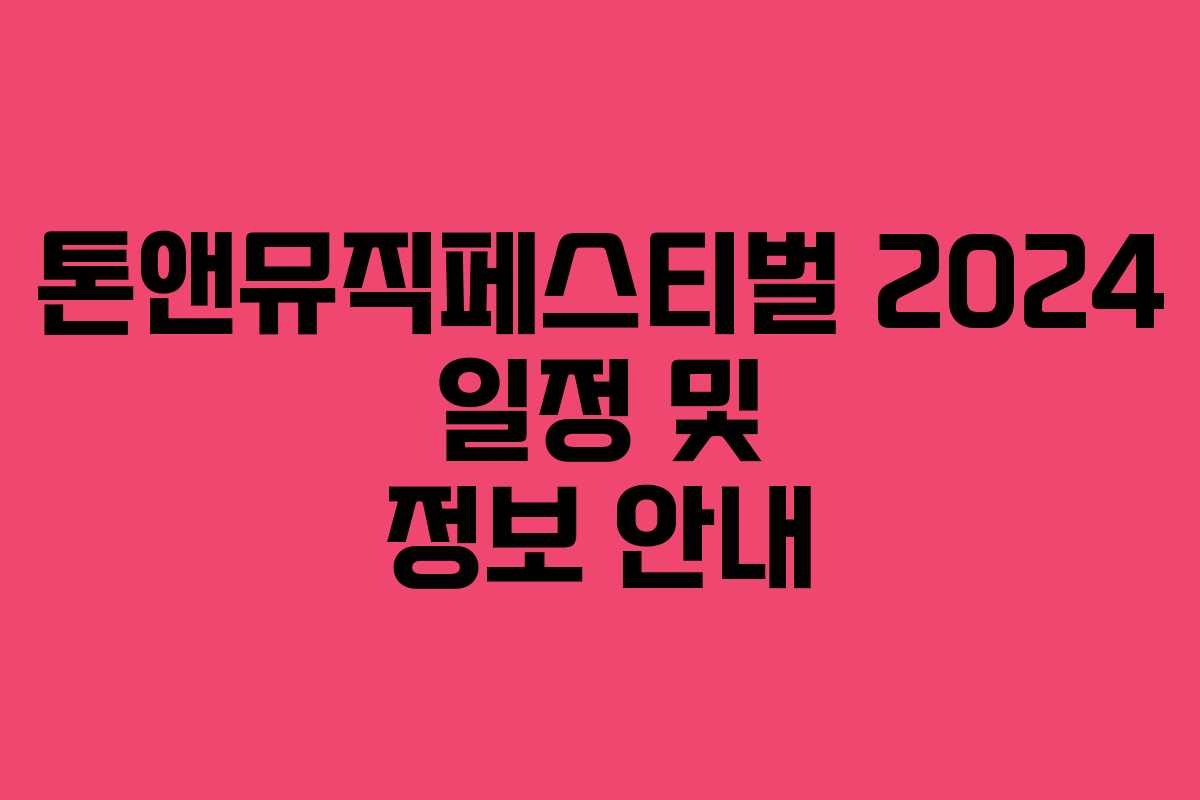 톤앤뮤직페스티벌 2024 일정 및 정보 안내