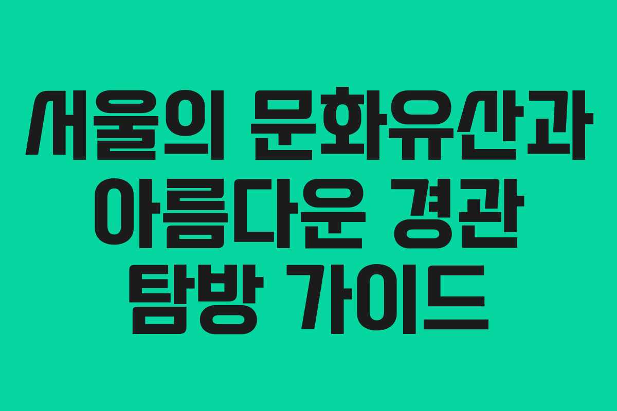 서울의 문화유산과 아름다운 경관 탐방 가이드