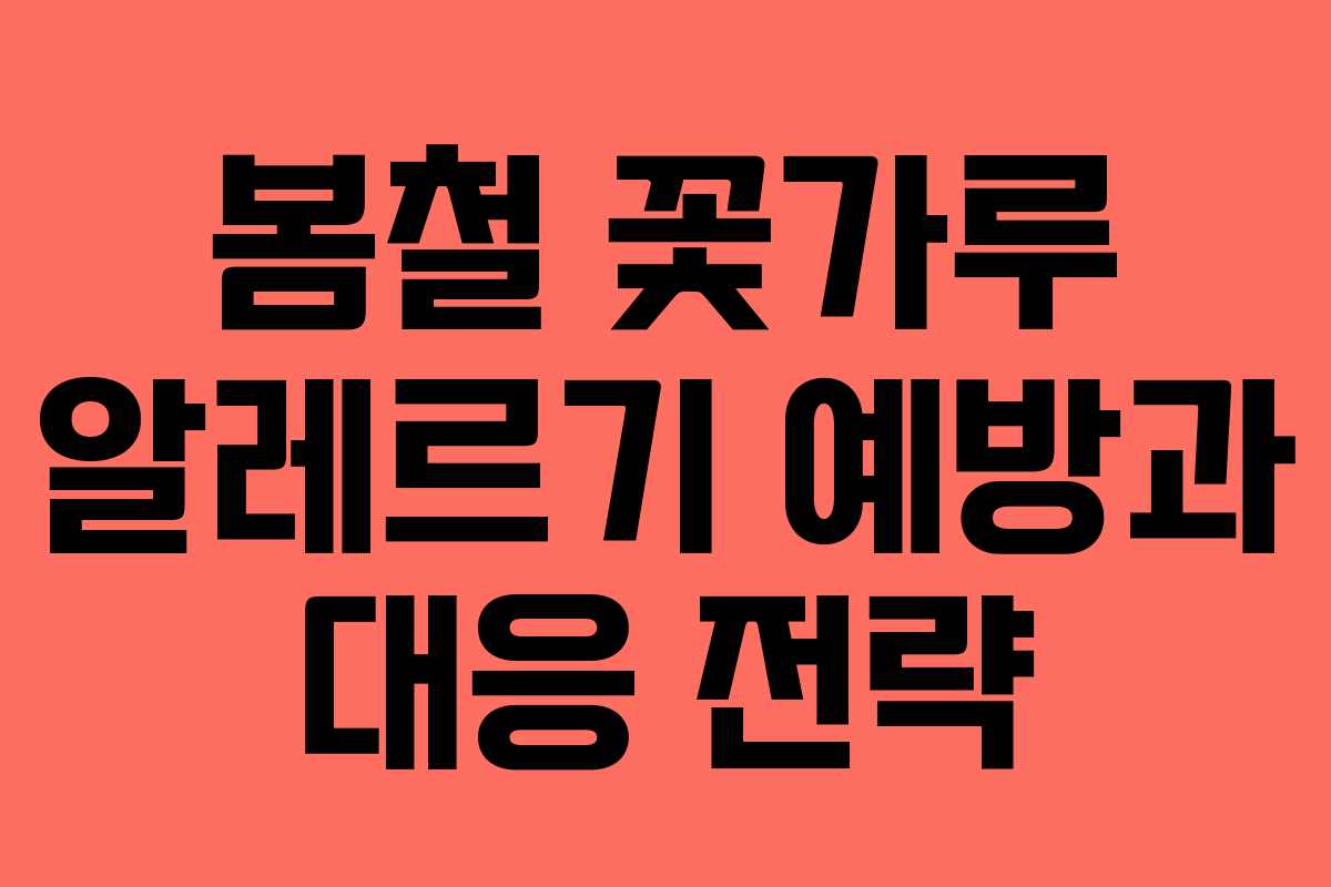 봄철 꽃가루 알레르기 예방과 대응 전략