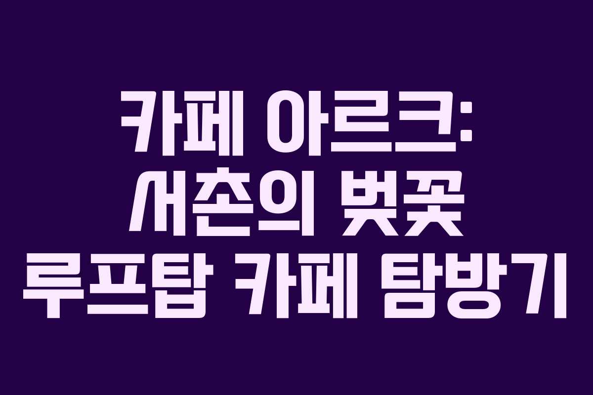 카페 아르크: 서촌의 벚꽃 루프탑 카페 탐방기