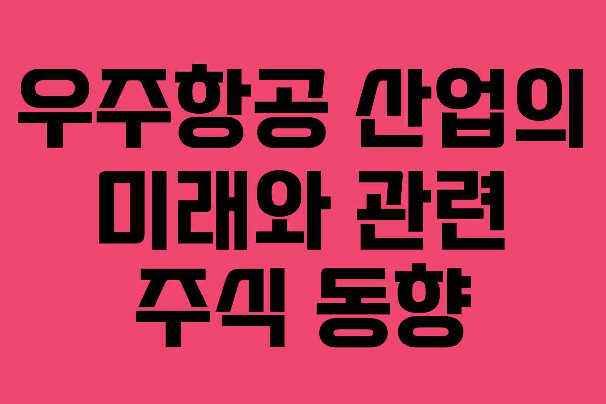 우주항공 산업의 미래와 관련 주식 동향