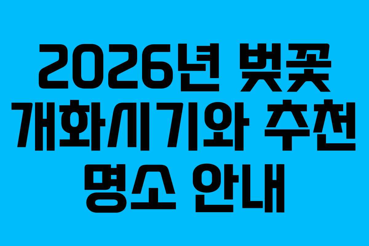 2026년 벚꽃 개화시기와 추천 명소 안내