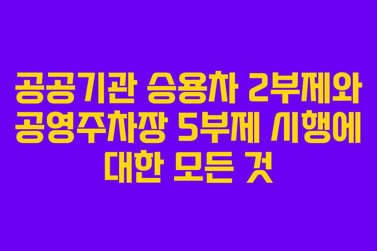 공공기관 승용차 2부제와 공영주차장 5부제 시행에 대한 모든 것