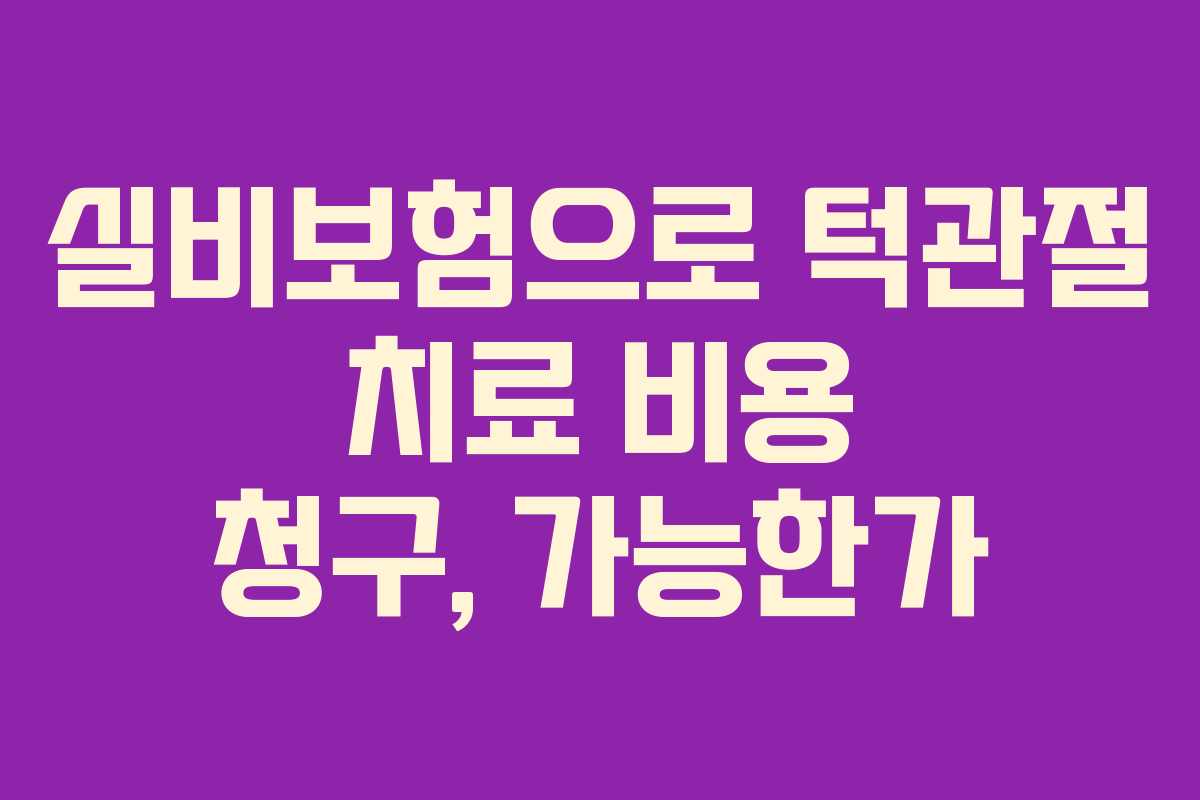 실비보험으로 턱관절 치료 비용 청구, 가능한가