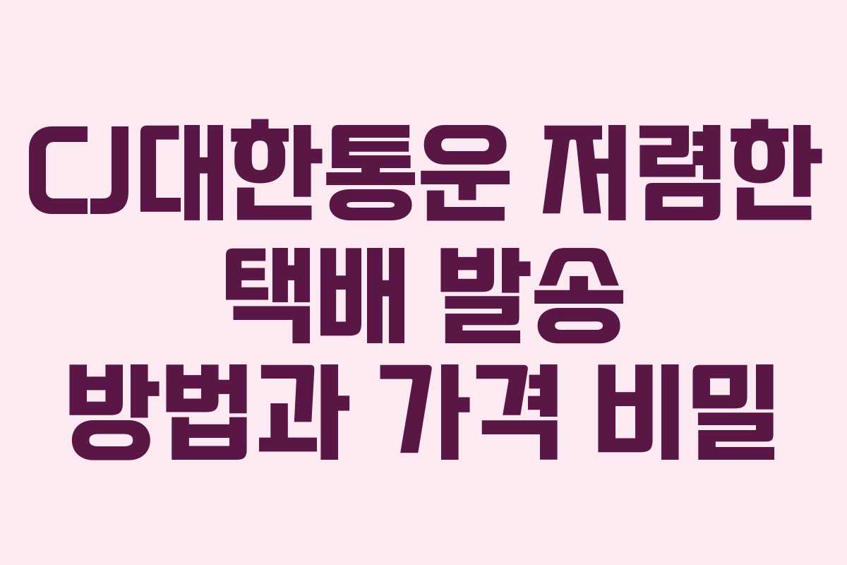 CJ대한통운 저렴한 택배 발송 방법과 가격 비밀