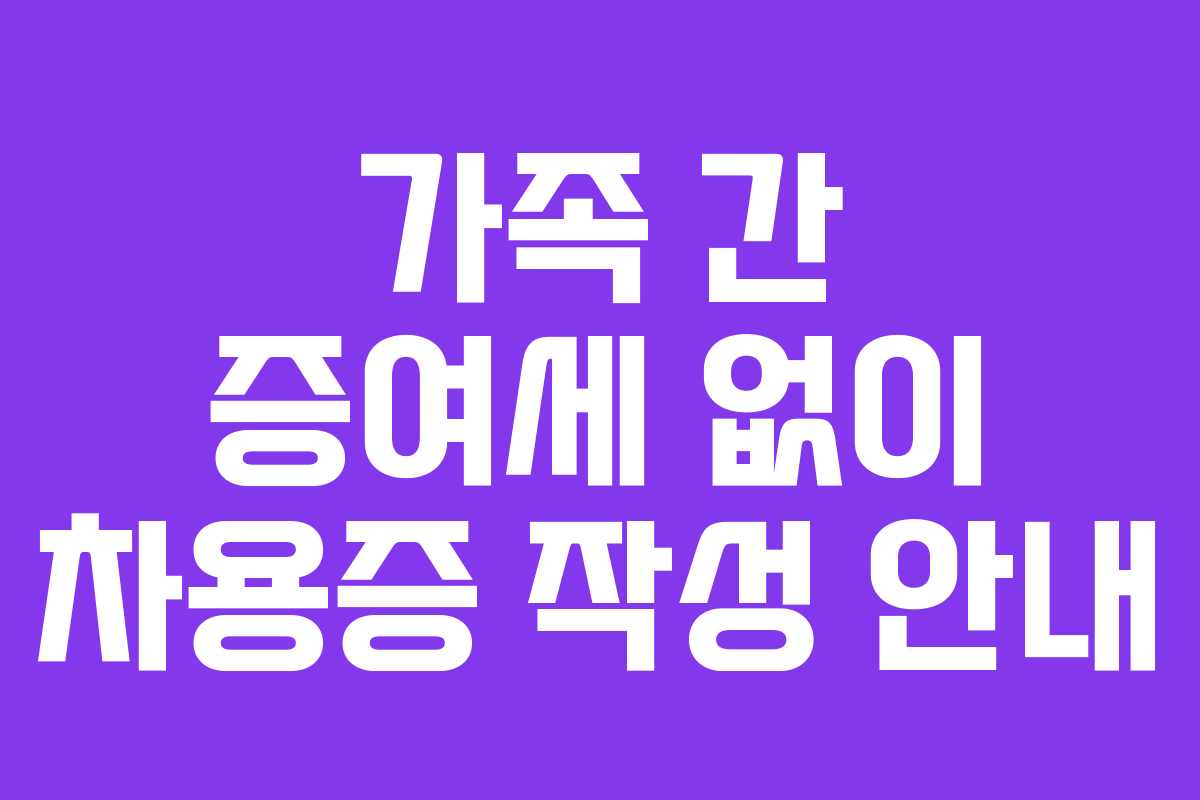 가족 간 증여세 없이 차용증 작성 안내