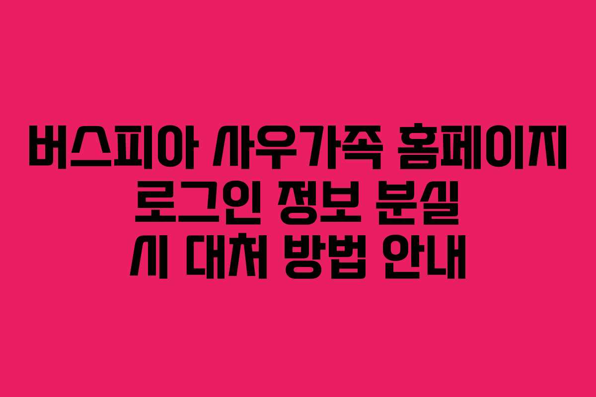 버스피아 사우가족 홈페이지 로그인 정보 분실 시 대처 방법 안내