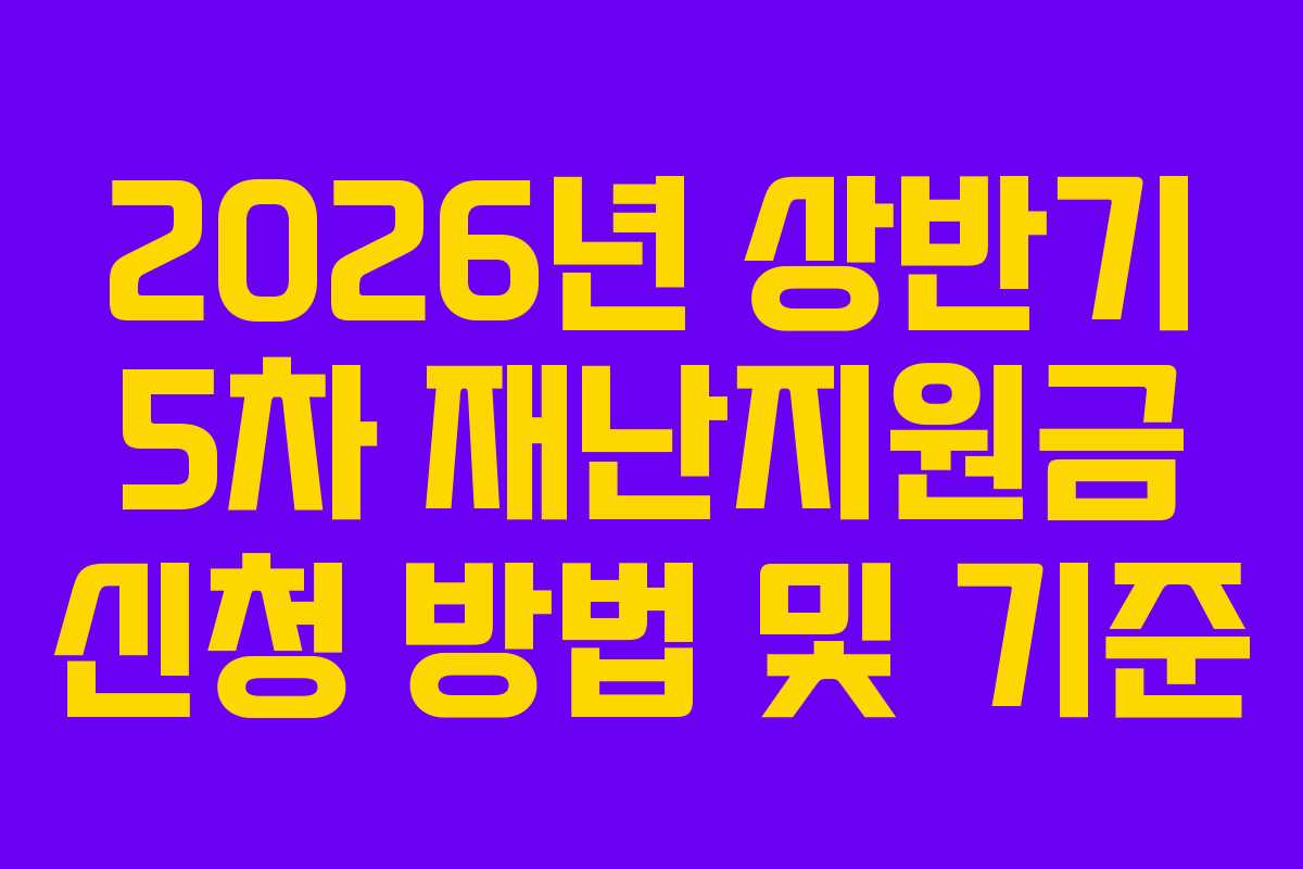 2026년 상반기 5차 재난지원금 신청 방법 및 기준