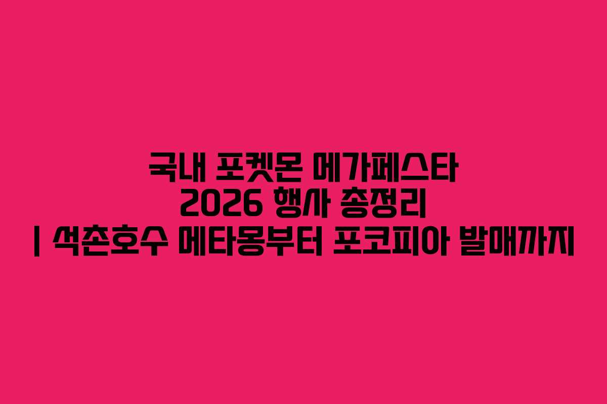 국내 포켓몬 메가페스타 2026 행사 총정리 | 석촌호수 메타몽부터 포코피아 발매까지