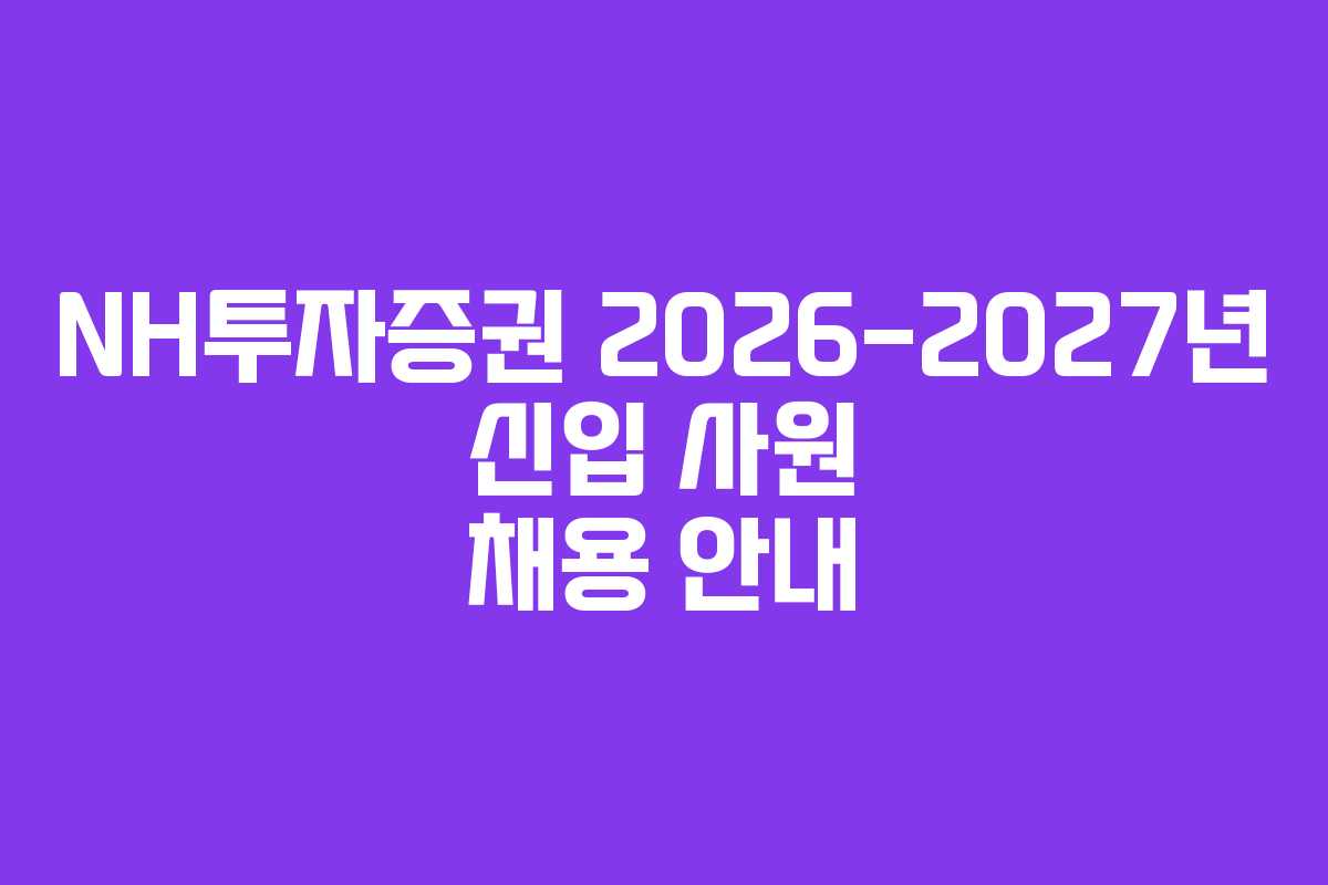 NH투자증권 2026-2027년 신입 사원 채용 안내