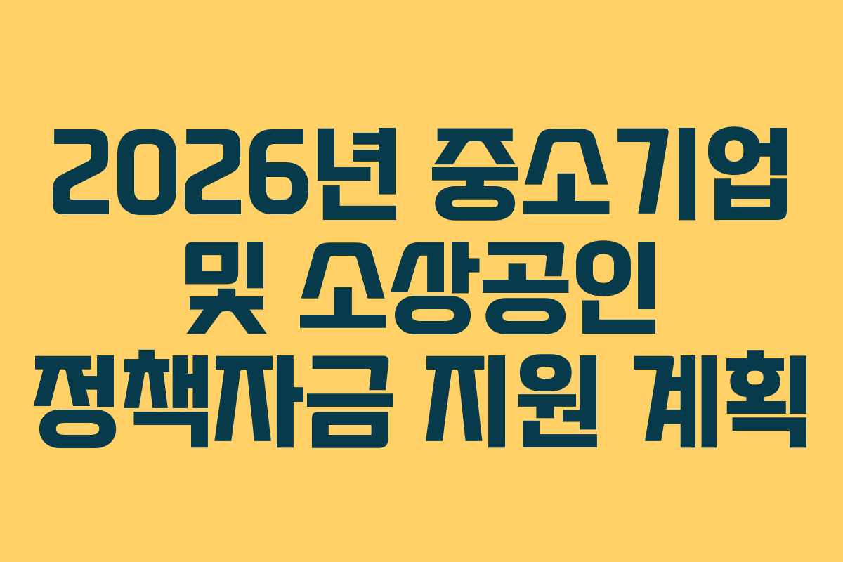2026년 중소기업 및 소상공인 정책자금 지원 계획