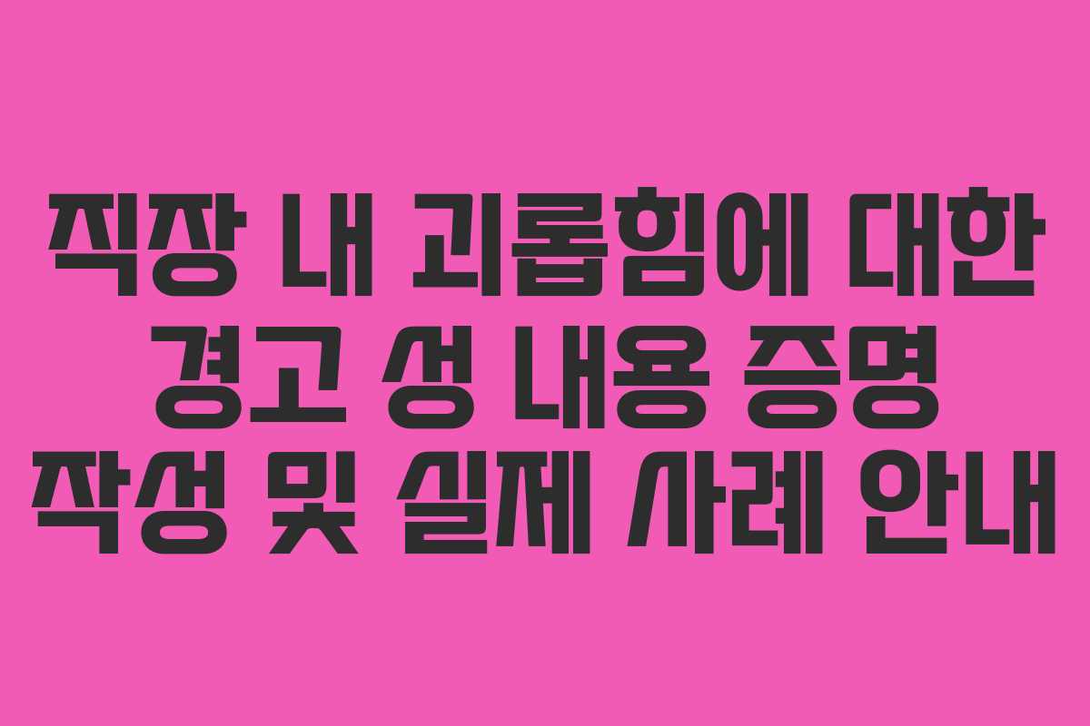 직장 내 괴롭힘에 대한 경고 성 내용 증명 작성 및 실제 사례 안내
