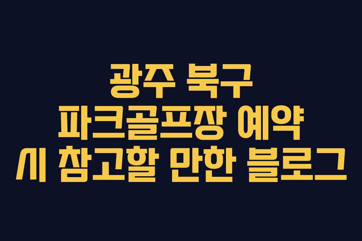 광주 북구 파크골프장 예약 시 참고할 만한 블로그