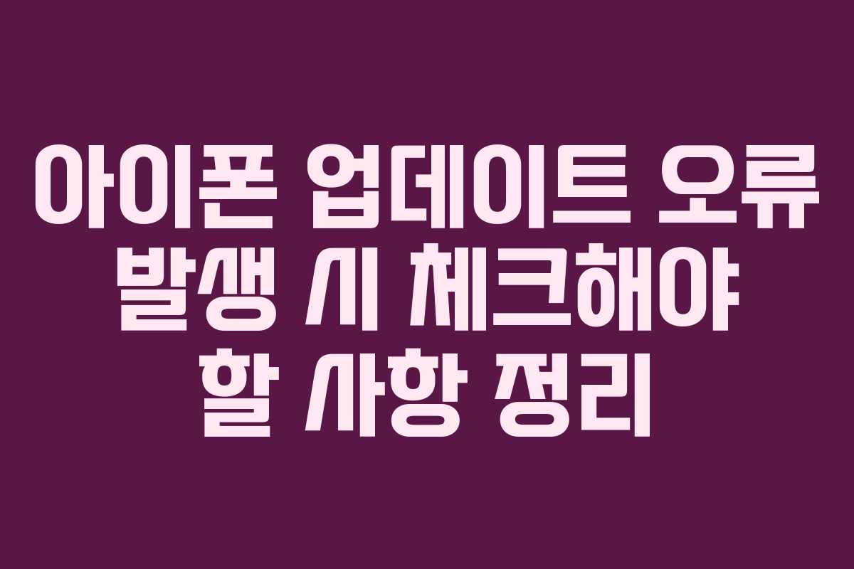 아이폰 업데이트 오류 발생 시 체크해야 할 사항 정리