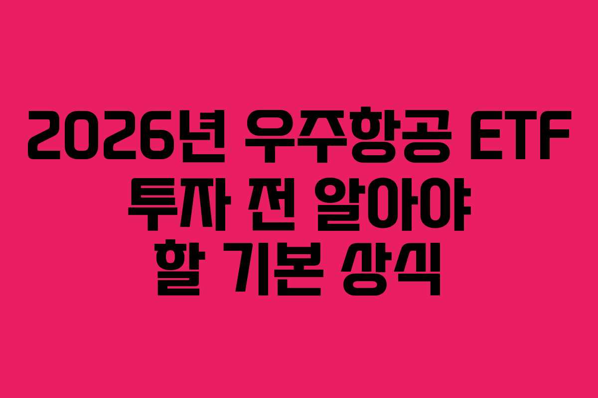 2026년 우주항공 ETF 투자 전 알아야 할 기본 상식