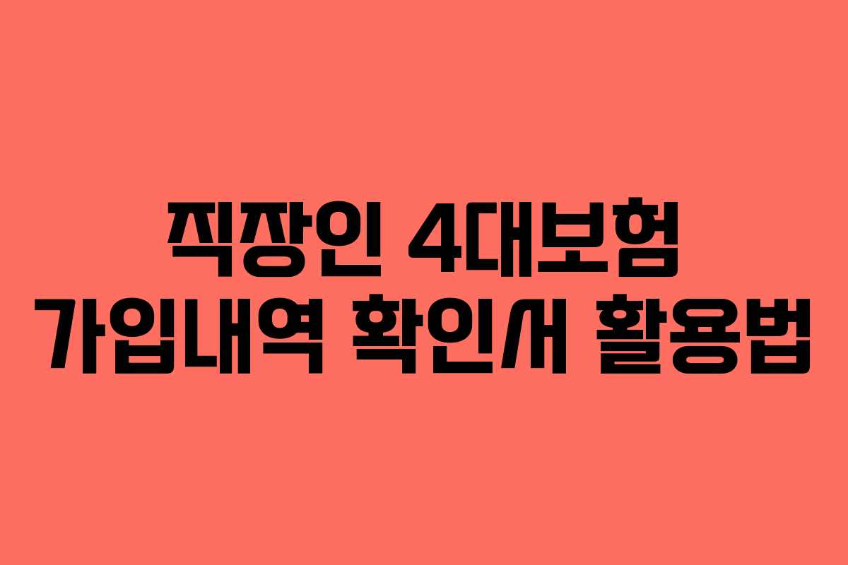 직장인 4대보험 가입내역 확인서 활용법