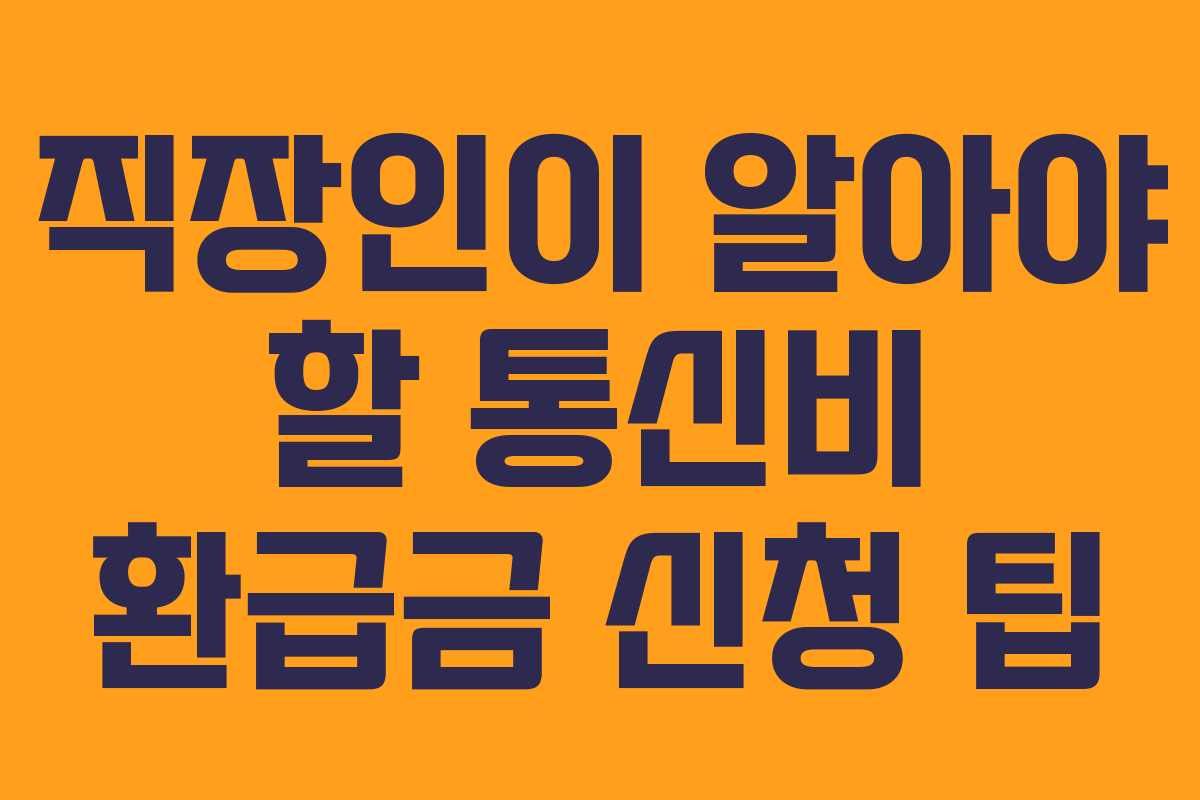 직장인이 알아야 할 통신비 환급금 신청 팁