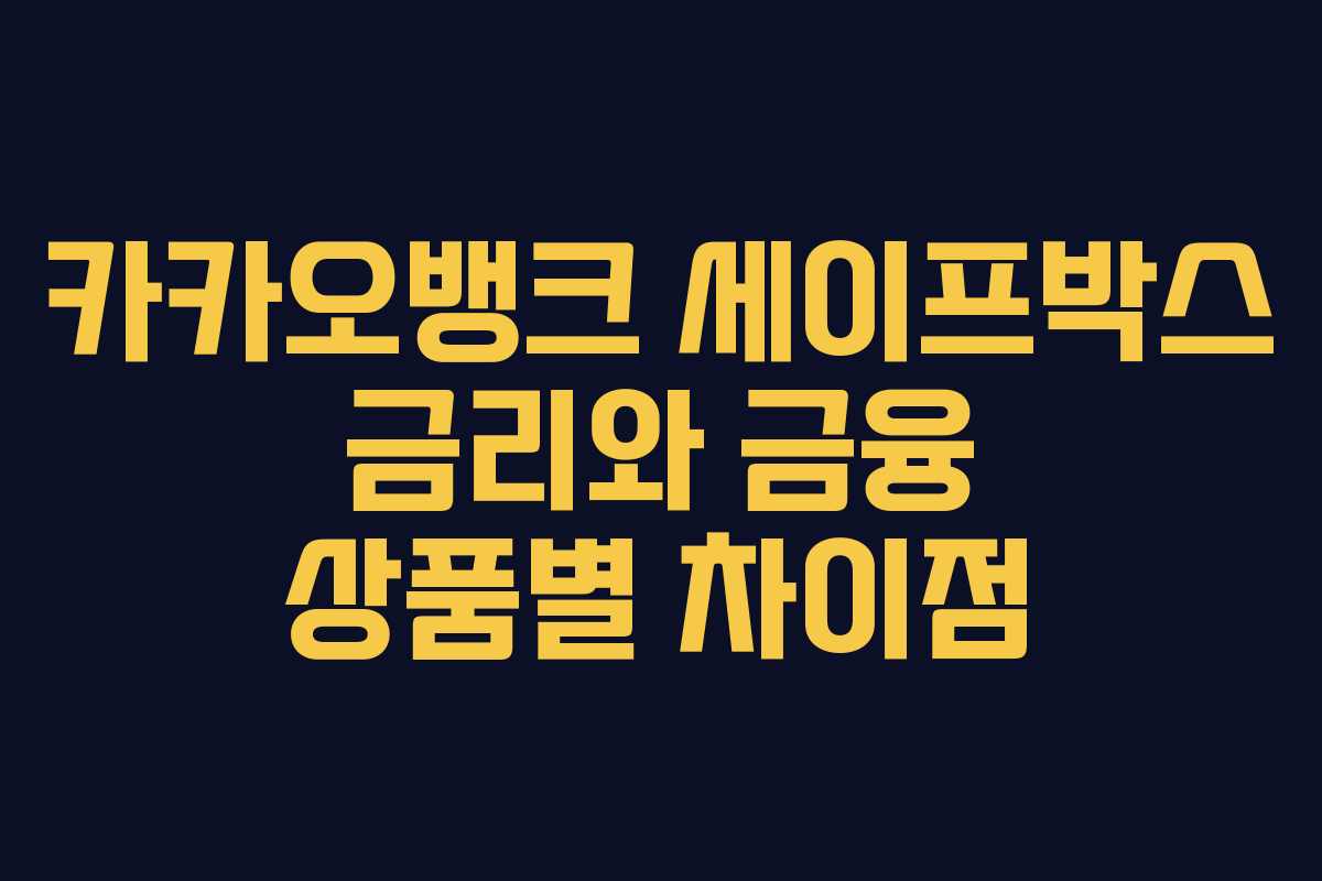 카카오뱅크 세이프박스 금리와 금융 상품별 차이점