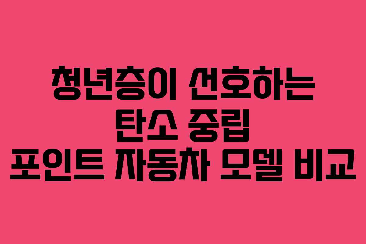 청년층이 선호하는 탄소 중립 포인트 자동차 모델 비교