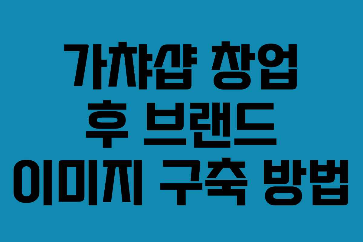 가챠샵 창업 후 브랜드 이미지 구축 방법
