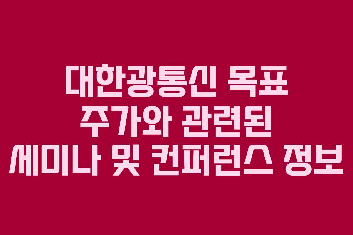 대한광통신 목표 주가와 관련된 세미나 및 컨퍼런스 정보