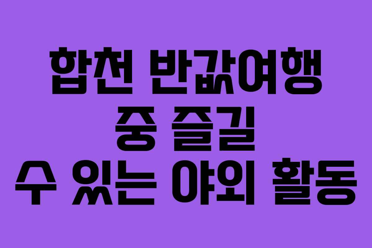 합천 반값여행 중 즐길 수 있는 야외 활동