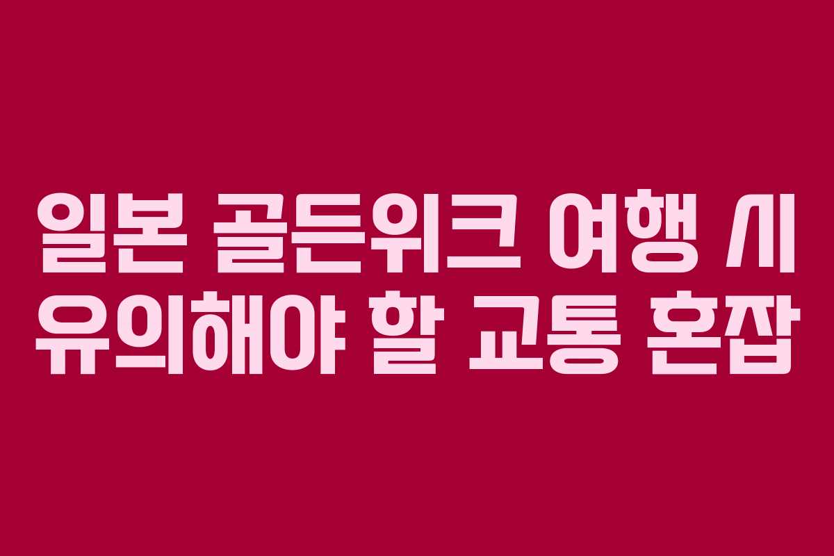 일본 골든위크 여행 시 유의해야 할 교통 혼잡