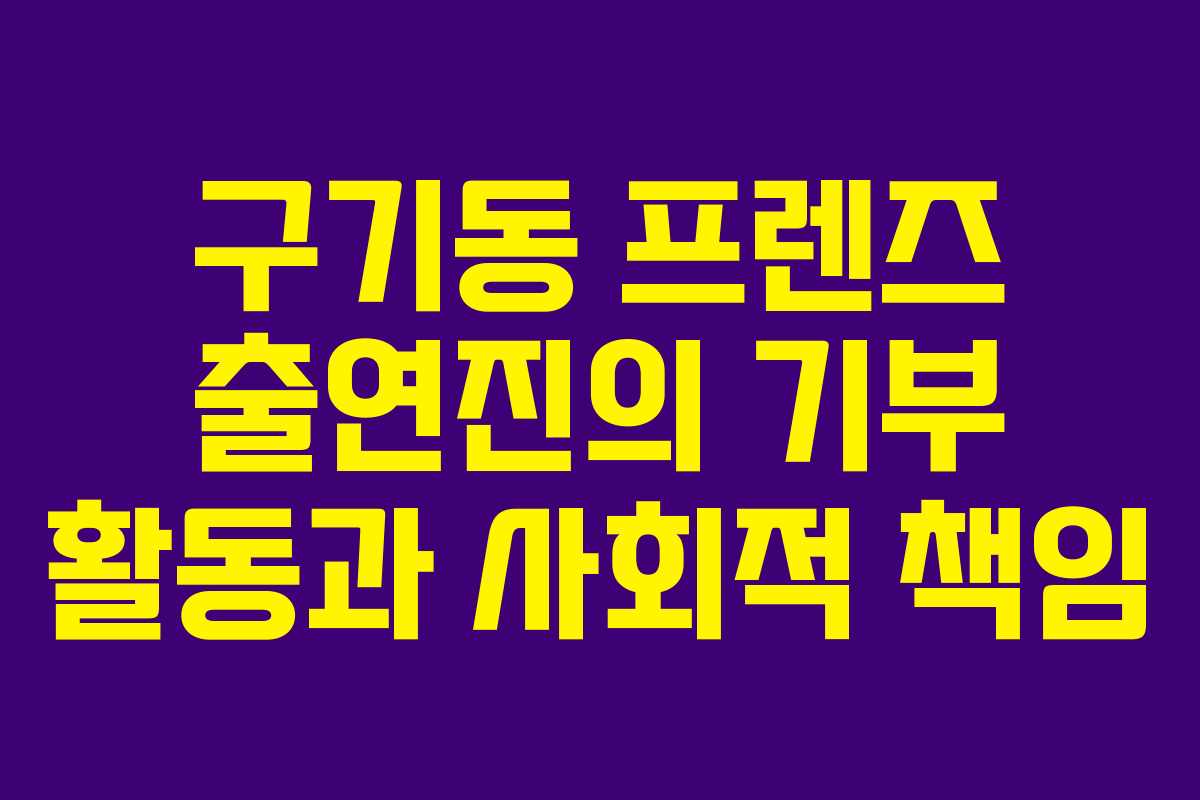 구기동 프렌즈 출연진의 기부 활동과 사회적 책임