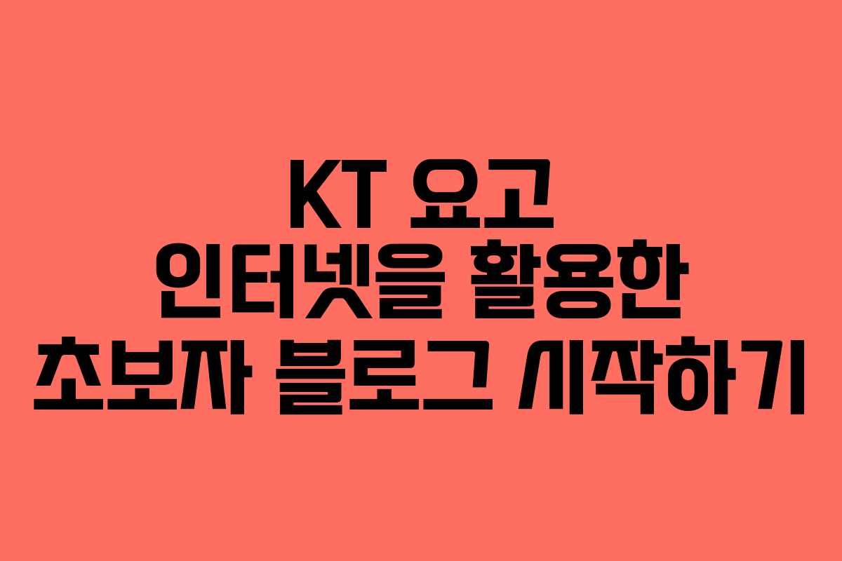 KT 요고 인터넷을 활용한 초보자 블로그 시작하기