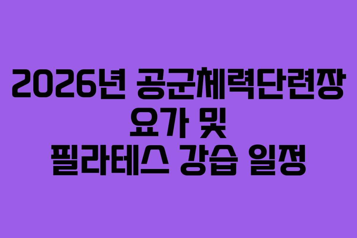 2026년 공군체력단련장 요가 및 필라테스 강습 일정