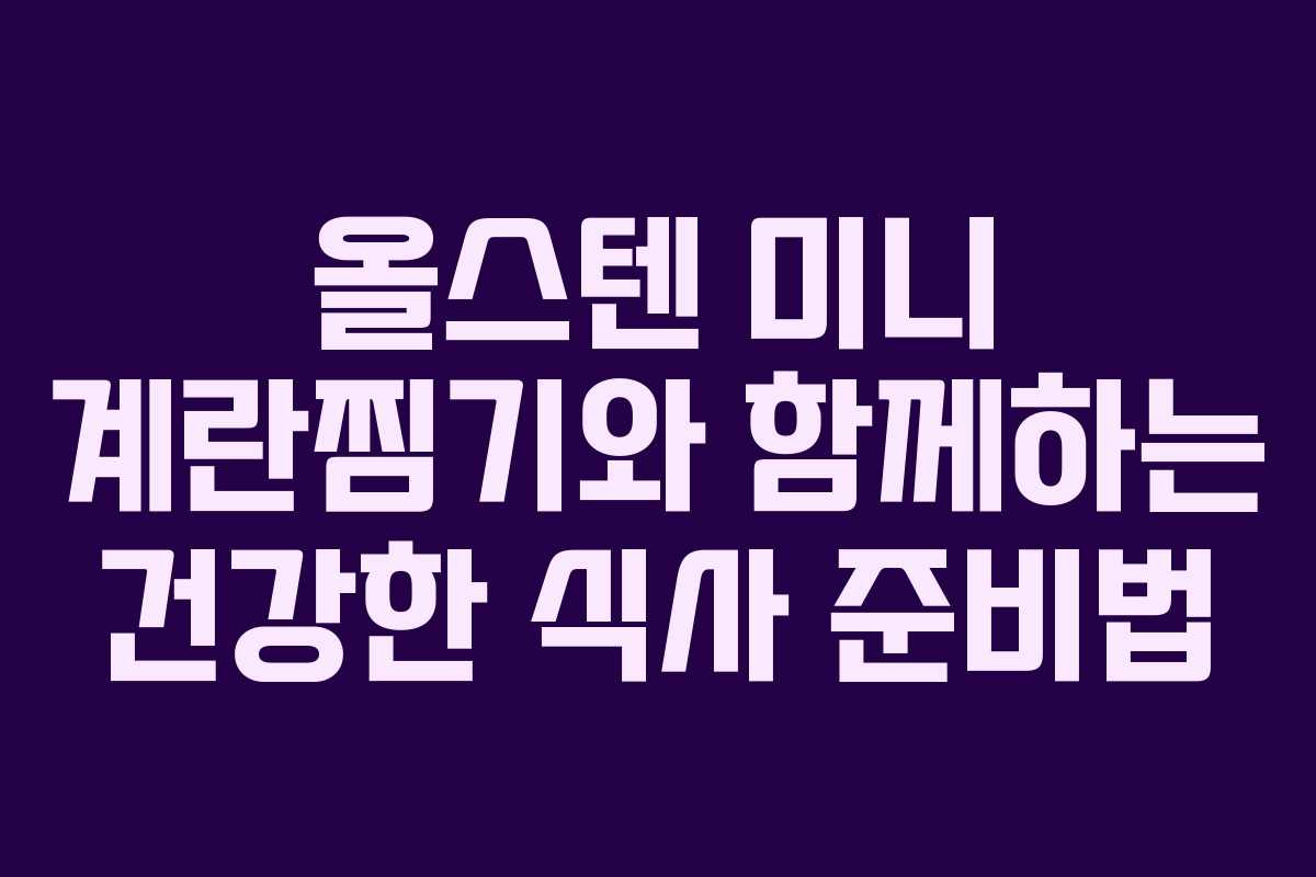올스텐 미니 계란찜기와 함께하는 건강한 식사 준비법