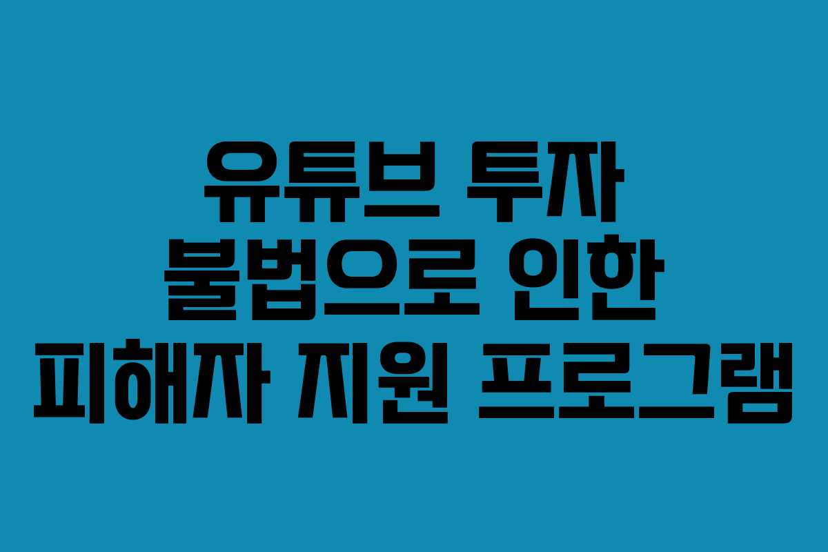 유튜브 투자 불법으로 인한 피해자 지원 프로그램