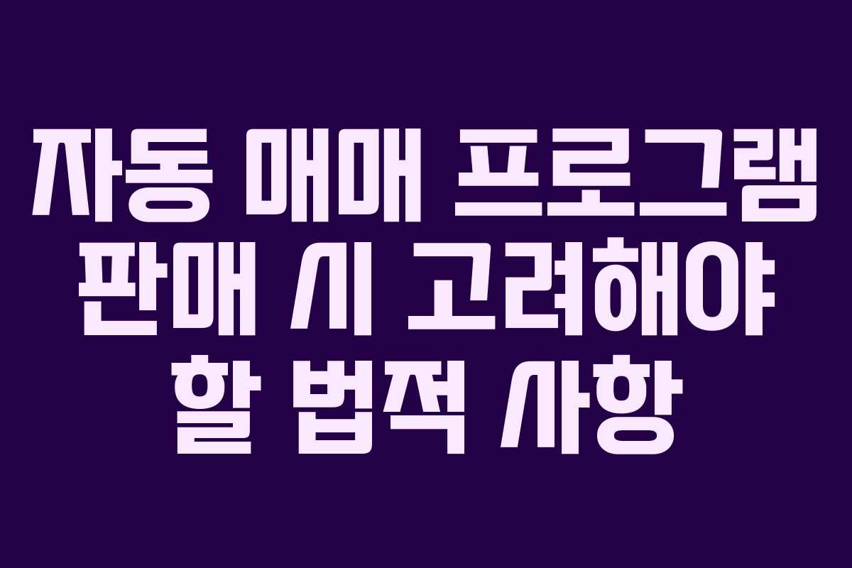 자동 매매 프로그램 판매 시 고려해야 할 법적 사항