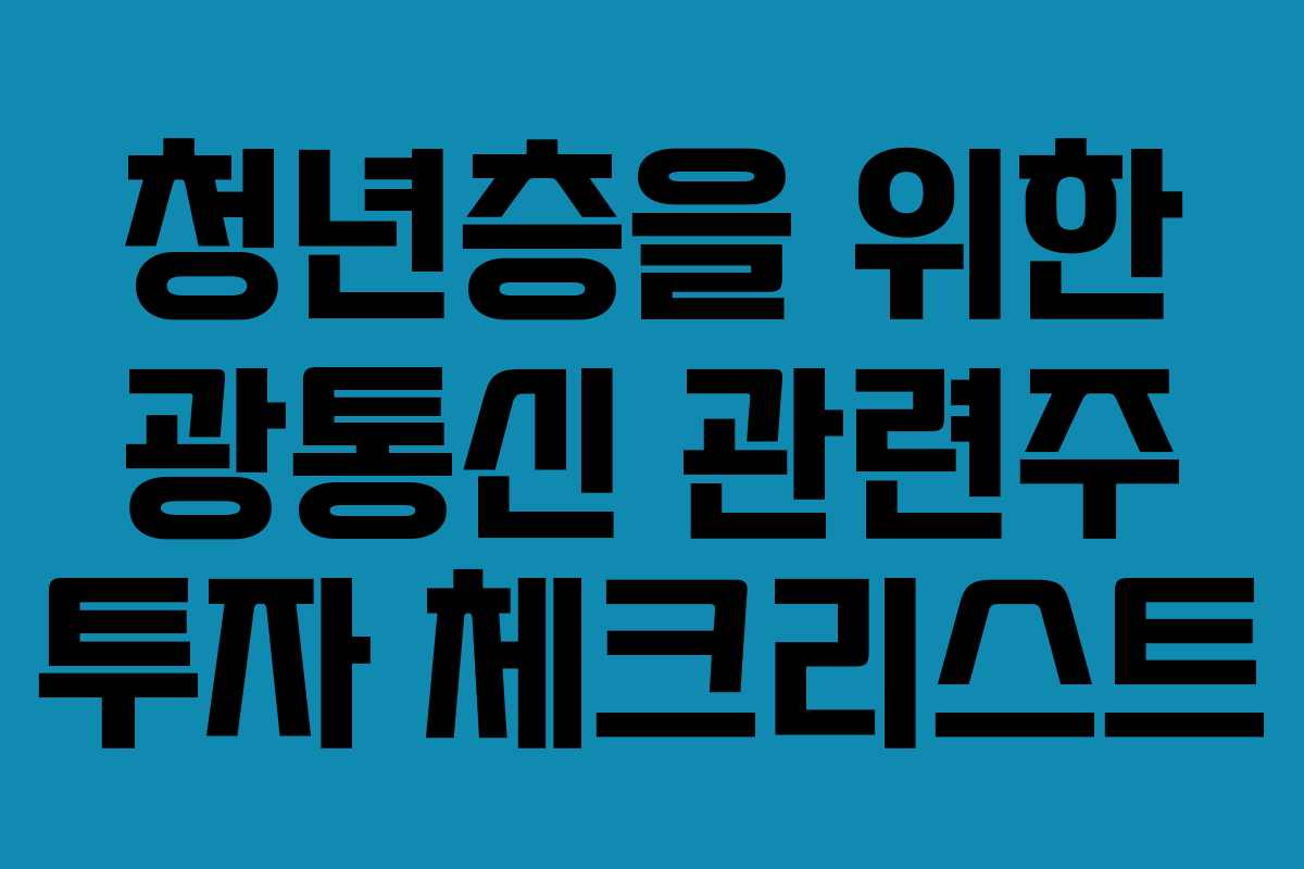 청년층을 위한 광통신 관련주 투자 체크리스트